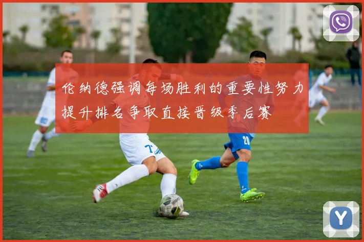 伦纳德强调每场胜利的重要性努力提升排名争取直接晋级季后赛