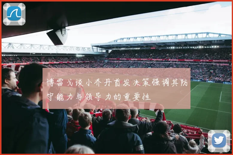 博雷戈谈小乔丹首发决策强调其防守能力与领导力的重要性